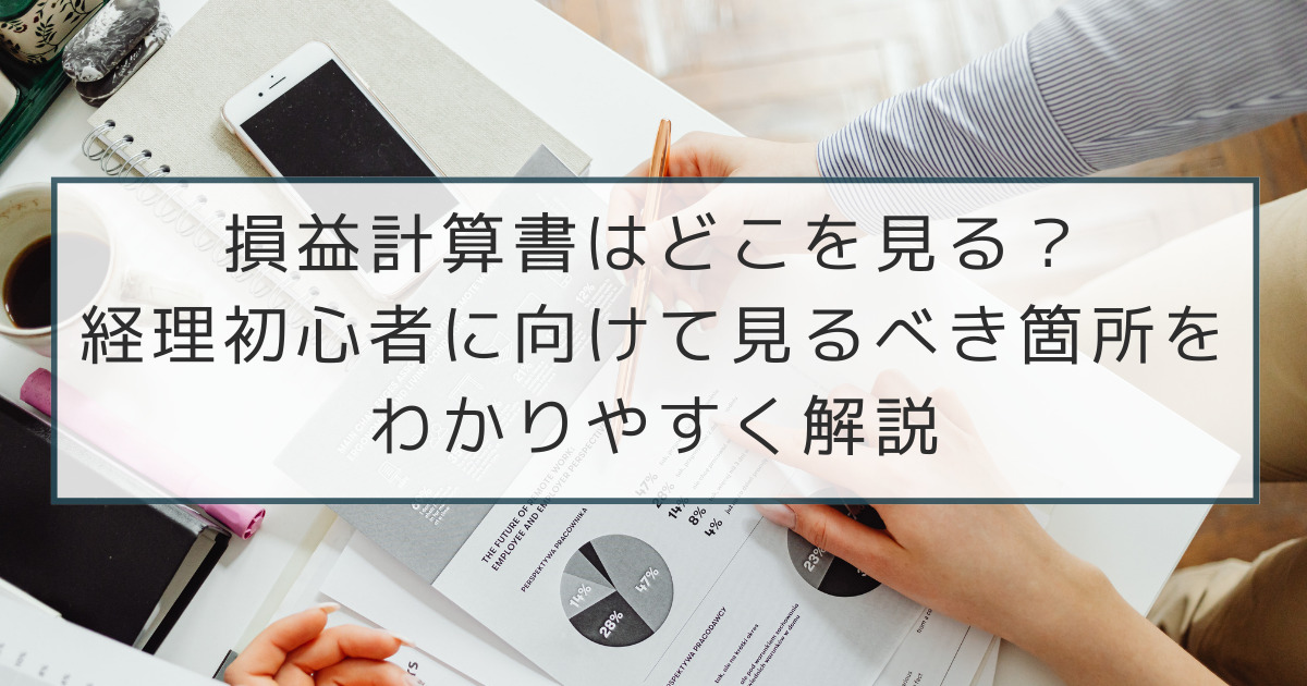 損益計算書はどこを見る？経理初心者に向けて見るべき箇所をわかりやすく解説